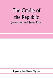 The cradle of the republic: Jamestown and James River