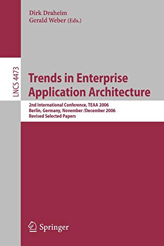 Trends in Enterprise Application Architecture: 2nd International Conference, TEAA 2006, Berlin, Germany, November 29 - December 1, 2006, Revised ... Notes in Computer Science, 4473, Band 4473)