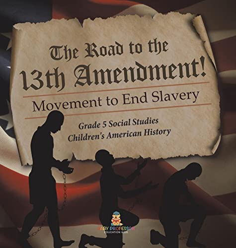 The Road to the 13th Amendment!: Movement to End Slavery Grade 5 Social Studies Children's American History