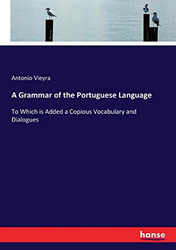 A Grammar of the Portuguese Language: To Which is Added a Copious Vocabulary and Dialogues