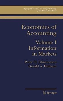 1: Economics of Accounting: Information In Markets (Springer Series in Accounting Scholarship, Band 1)
