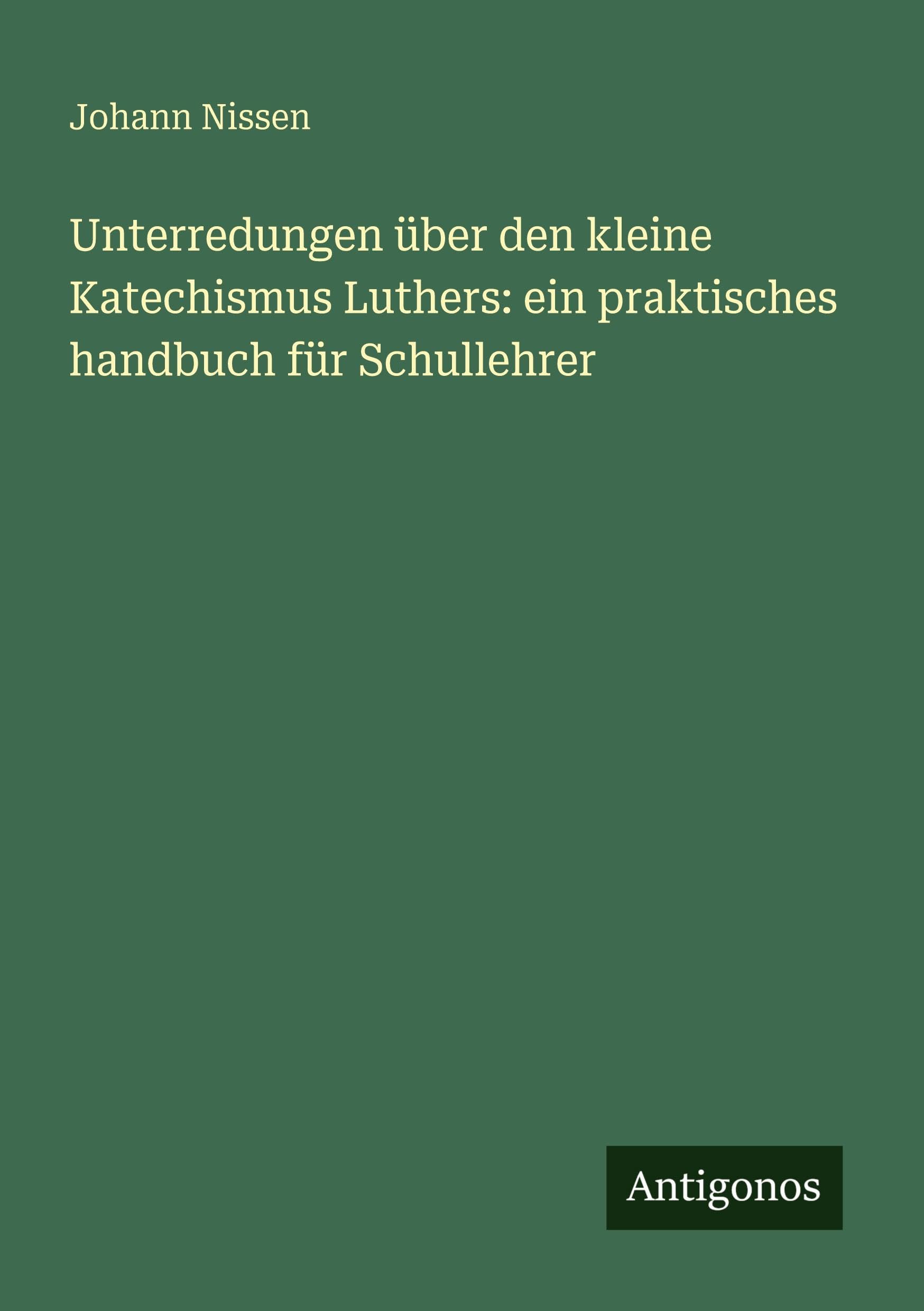 Unterredungen über den kleine Katechismus Luthers: ein praktisches handbuch für Schullehrer
