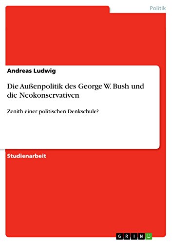 Die Außenpolitik des George W. Bush und die Neokonservativen: Zenith einer politischen Denkschule?