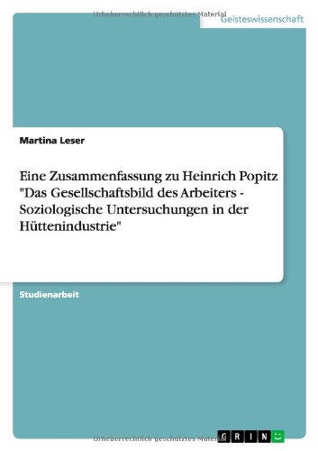Eine Zusammenfassung zu Heinrich Popitz Das Gesellschaftsbild des Arbeiters - Soziologische Untersuchungen in der Hüttenindustrie