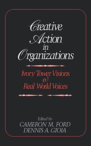Creative Action in Organizations: Ivory Tower Visions and Real World Voices: Ivory Tower Visions & Real World Voices