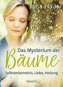 Das Mysterium der Bäume: Selbsterkenntnis, Liebe, Heilung