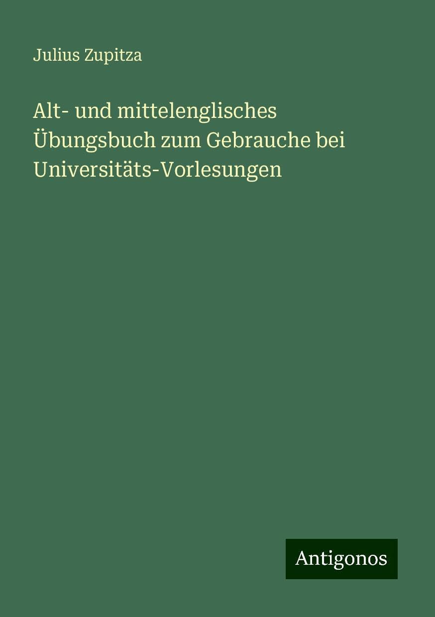 Alt- und mittelenglisches Übungsbuch zum Gebrauche bei Universitäts-Vorlesungen