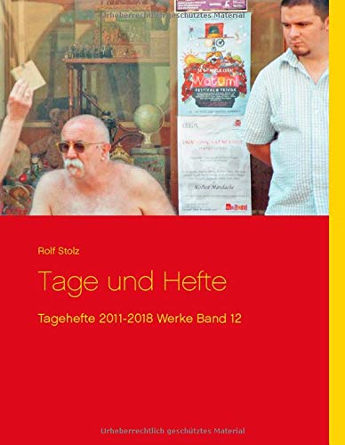 Tage und Hefte: Tagehefte 2011-2018 Werke Band 12 (Rolf Stolz Werke)