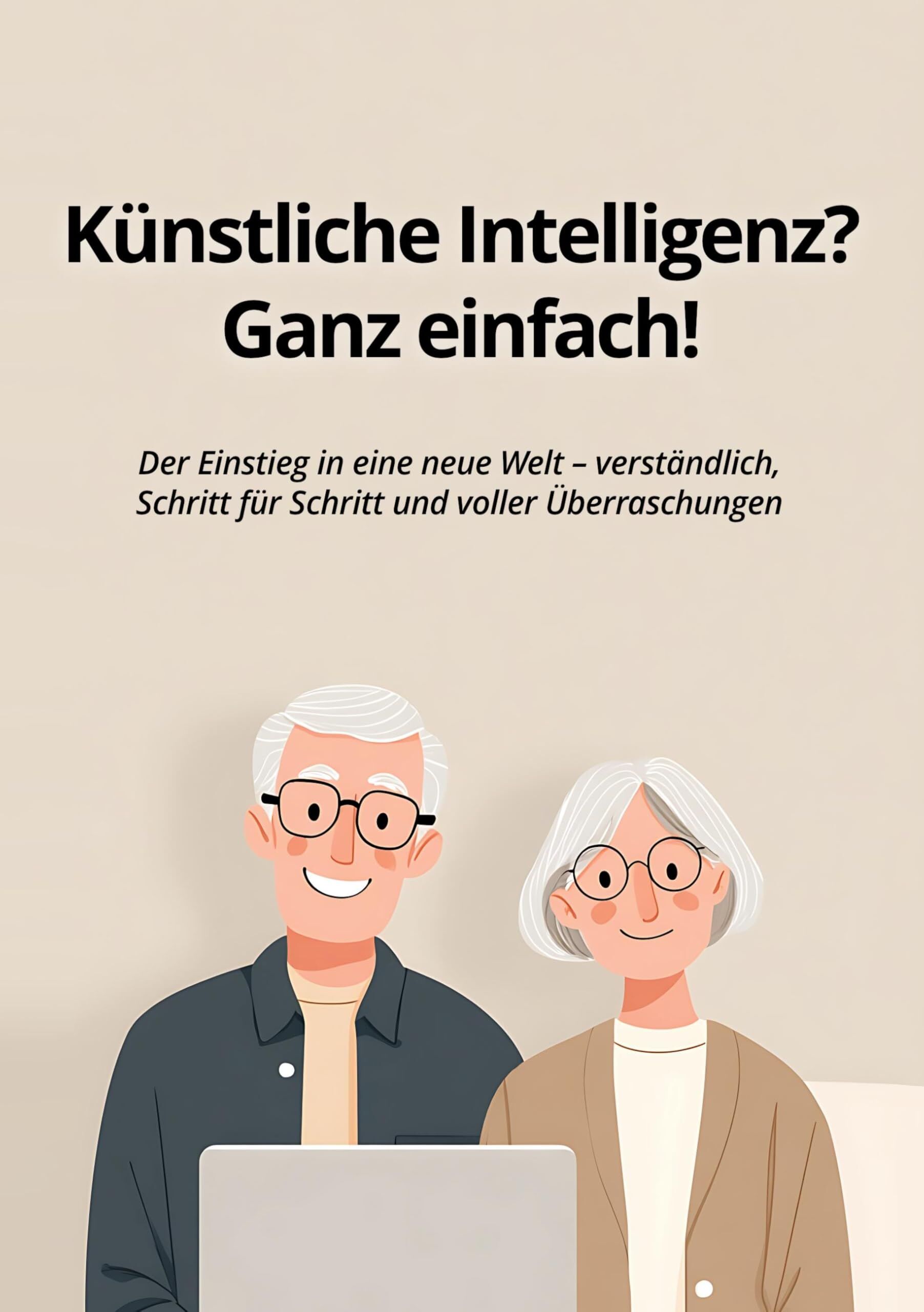 Künstliche Intelligenz? Ganz einfach!: Der Einstieg in eine neue Welt - verständlich, Schritt für Schritt und voller Überraschungen