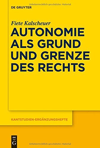 Autonomie als Grund und Grenze des Rechts: Das Verhältnis zwischen dem kategorischen Imperativ und dem allgemeinen Rechtsgesetz Kants (Kantstudien-Ergänzungshefte, Band 179)