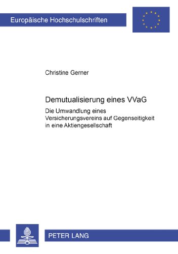 Demutualisierung eines VVaG: Die Umwandlung eines Versicherungsvereins auf Gegenseitigkeit in eine Aktiengesellschaft (Europäische Hochschulschriften - Reihe II)