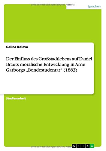 Der Einfluss des Großstadtlebens auf Daniel Brauts moralische Entwicklung in Arne Garborgs Bondestudentar (1883)