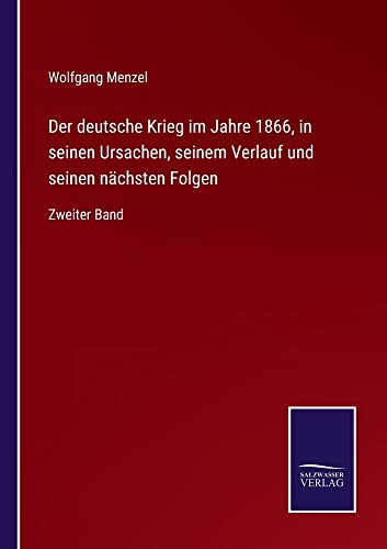 Der deutsche Krieg im Jahre 1866, in seinen Ursachen, seinem Verlauf und seinen nächsten Folgen: Zweiter Band