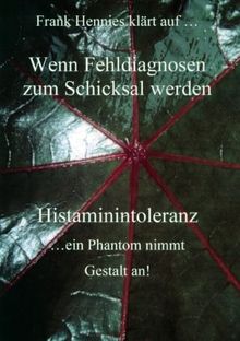 Wenn Fehldiagnosen zum Schicksal werden: Histaminintoleranz, ein Phantom nimmt Gestalt an!