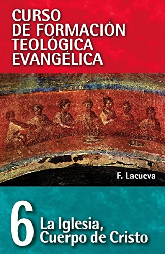 La Iglesia: Cuerpo de Cristo (Curso de formación teológica evangélica/ Spiritual Formation in Evangelical Theological Education, Band 6)