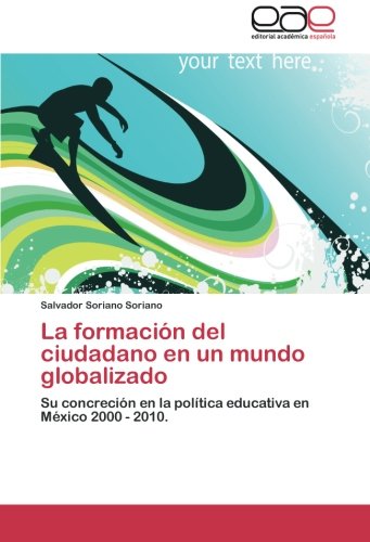 La formación del ciudadano en un mundo globalizado: Su concreción en la política educativa en México 2000 - 2010.