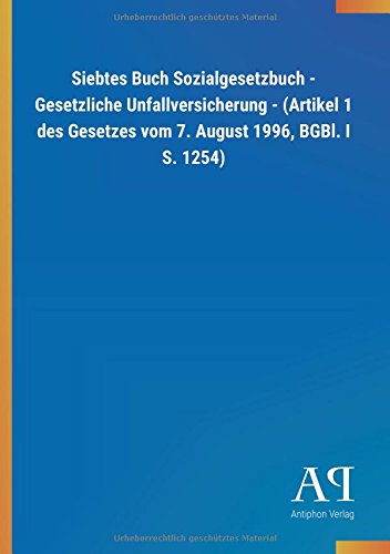 Siebtes Buch Sozialgesetzbuch - Gesetzliche Unfallversicherung - (Artikel 1 des Gesetzes vom 7. August 1996, BGBl. I S. 1254)