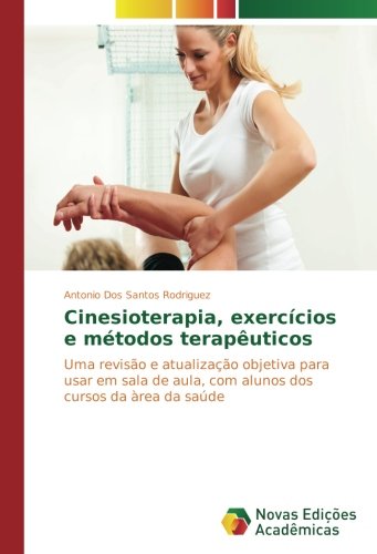 Cinesioterapia, exercícios e métodos terapêuticos: Uma revisão e atualização objetiva para usar em sala de aula, com alunos dos cursos da àrea da saúde
