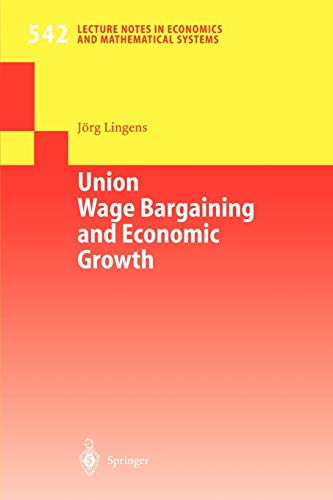 Union Wage Bargaining and Economic Growth (Lecture Notes in Economics and Mathematical Systems, 542, Band 542)