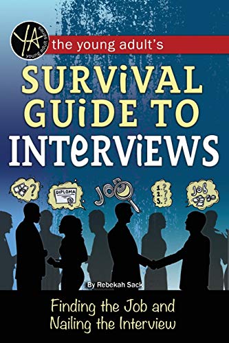 The Young Adult's Survival Guide to Interviews Finding the Job and Nailing the Interview: Finding the Job and Nailing the Interview