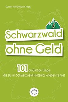 Den Schwarzwald ohne Geld erleben: 101 großartige Dinge, die Du im Schwarzwald kostenlos unternehmen kannst