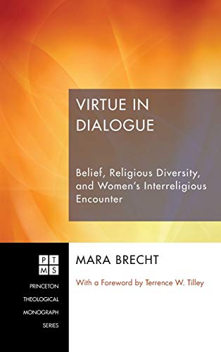 Virtue in Dialogue: Belief, Religious Diversity, and Women's Interreligious Encounter (Princeton Theological Monograph, Band 193)