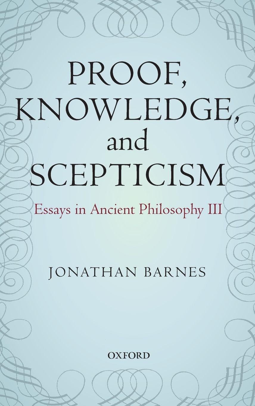 Proof, Knowledge, and Scepticism: Essays in Ancient Philosophy