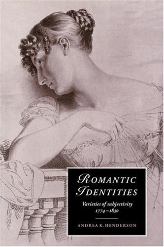 Romantic Identities: Varieties of Subjectivity, 1774 1830 (Cambridge Studies in Romanticism, Band 20)
