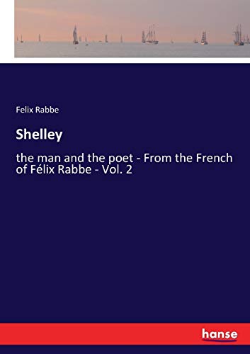 Shelley: the man and the poet - From the French of Félix Rabbe - Vol. 2