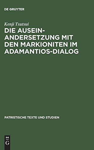 Die Auseinandersetzung mit den Markioniten im Adamantios-Dialog: Ein Kommentar zu den Büchern I–II (Patristische Texte und Studien, 55, Band 55)