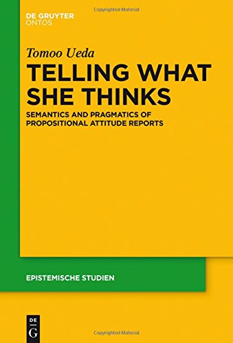 Telling What She Thinks: Semantics and pragmatics of propositional attitude reports (Epistemische Studien / Epistemic Studies, Band 33)
