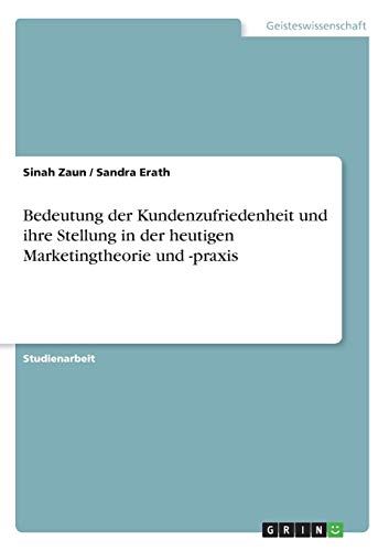 Bedeutung der Kundenzufriedenheit und ihre Stellung in der heutigen Marketingtheorie und -praxis
