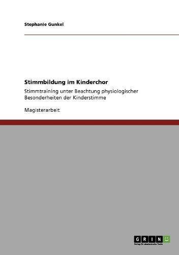 Stimmbildung im Kinderchor: Stimmtraining unter Beachtung physiologischer Besonderheiten der Kinderstimme