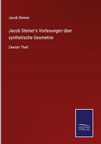 Jacob Steiner's Vorlesungen über synthetische Geometrie: Zweiter Theil