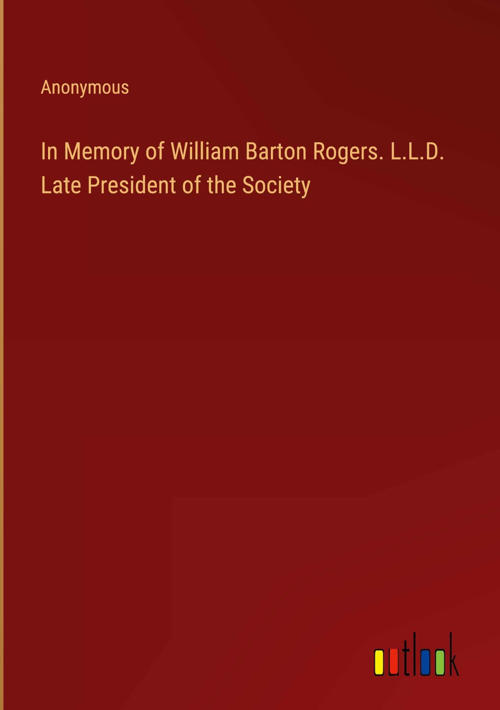 In Memory of William Barton Rogers. L.L.D. Late President of the Society
