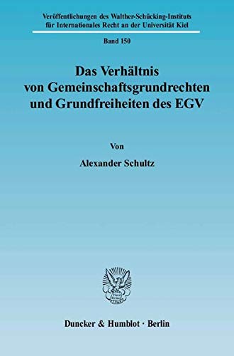 Das Verhältnis von Gemeinschaftsgrundrechten und Grundfreiheiten des EGV: Dissertationsschrift (Veröffentlichungen des Walther-Schücking-Instituts für Internationales Recht an der Universität Kiel)