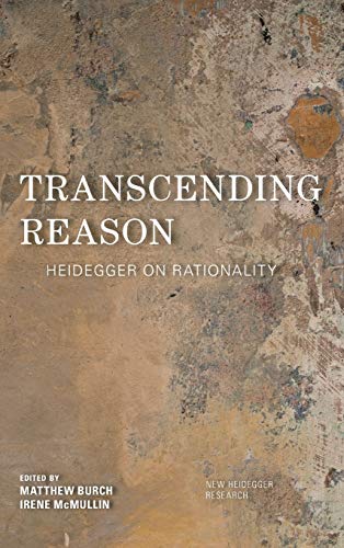 Transcending Reason: Heidegger on Rationality (New Heidegger Research)