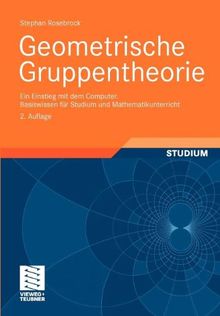 Basiswissen für Studium und Mathematikunterricht: Geometrische Gruppentheorie: Ein Einstieg mit dem Computer