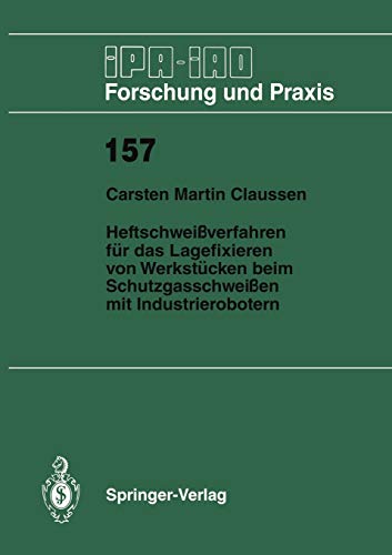 Heftschweißverfahren für das Lagerfixieren von Werkstücken beim Schutzgasschweißen mit Industrierobotern (IPA-IAO - Forschung und Praxis, 157, Band 157)