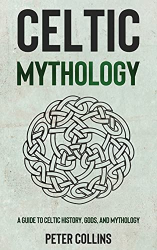 Celtic Mythology: A Guide to Celtic History, Gods, and Mythology