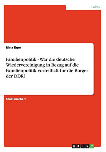Familienpolitik - War die deutsche Wiedervereinigung in Bezug auf die Familienpolitik vorteilhaft für die Bürger der DDR?