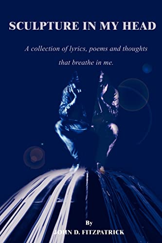 Sculpture in My Head: A collection of lyrics, poems and thoughts that breathe in me.