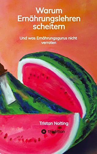 Warum Ernährungslehren scheitern: Und was Ernährungsgurus nicht verraten