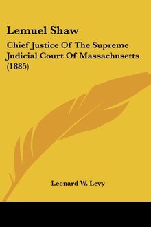 Lemuel Shaw: Chief Justice Of The Supreme Judicial Court Of Massachusetts (1885)