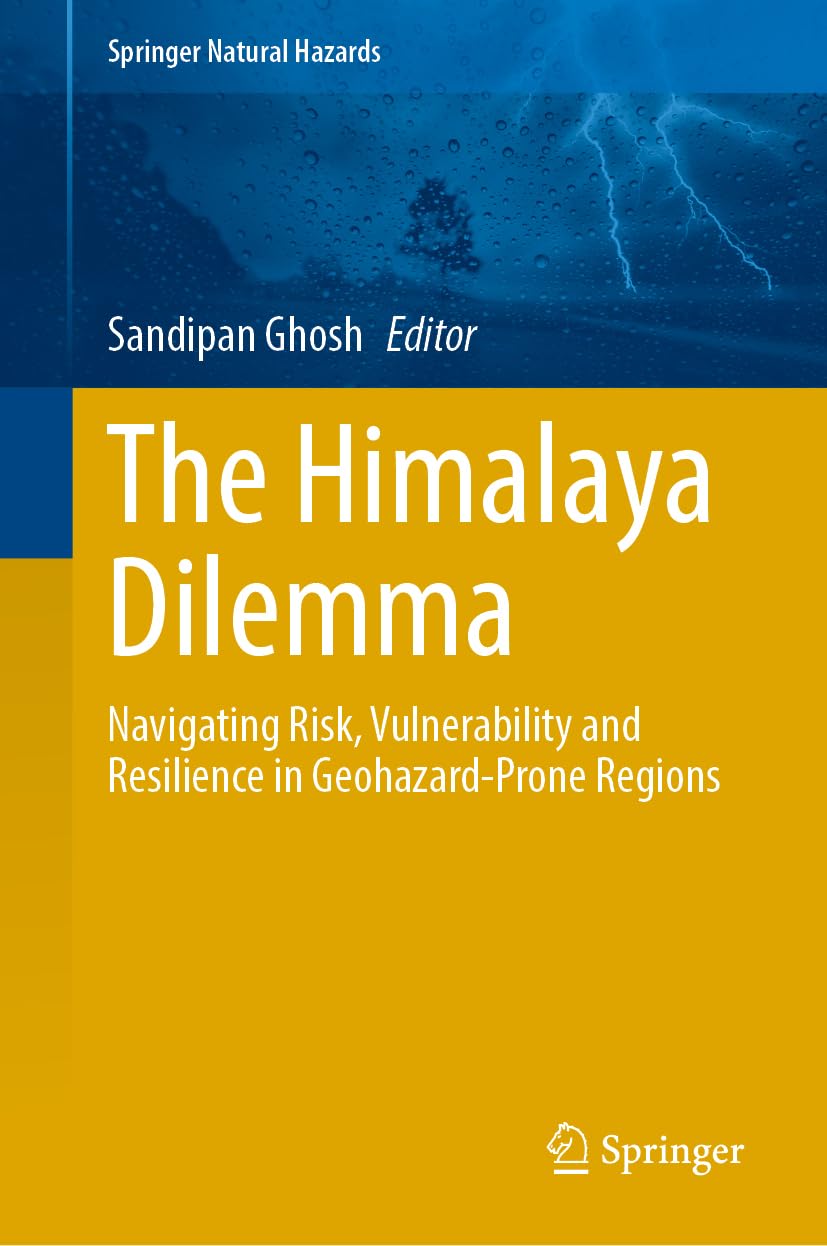 The Himalaya Dilemma: Navigating Risk, Vulnerability, and Resilience in Geohazard-Prone Regions (Springer Natural Hazards)