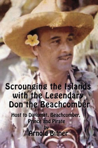 Scrounging the Islands with the Legendary Don the Beachcomber: Host to Diplomat, Beachcomber, Prince and Pirate