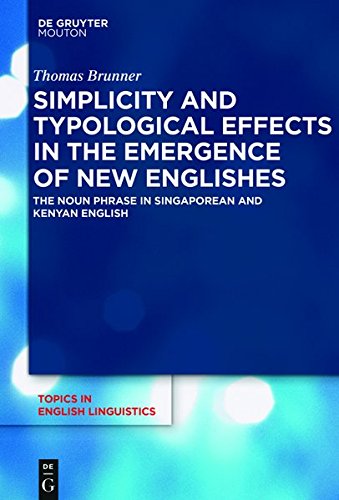 Simplicity and Typological Effects in the Emergence of New Englishes: The Noun Phrase in Singaporean and Kenyan English (Topics in English Linguistics [TiEL], Band 97)