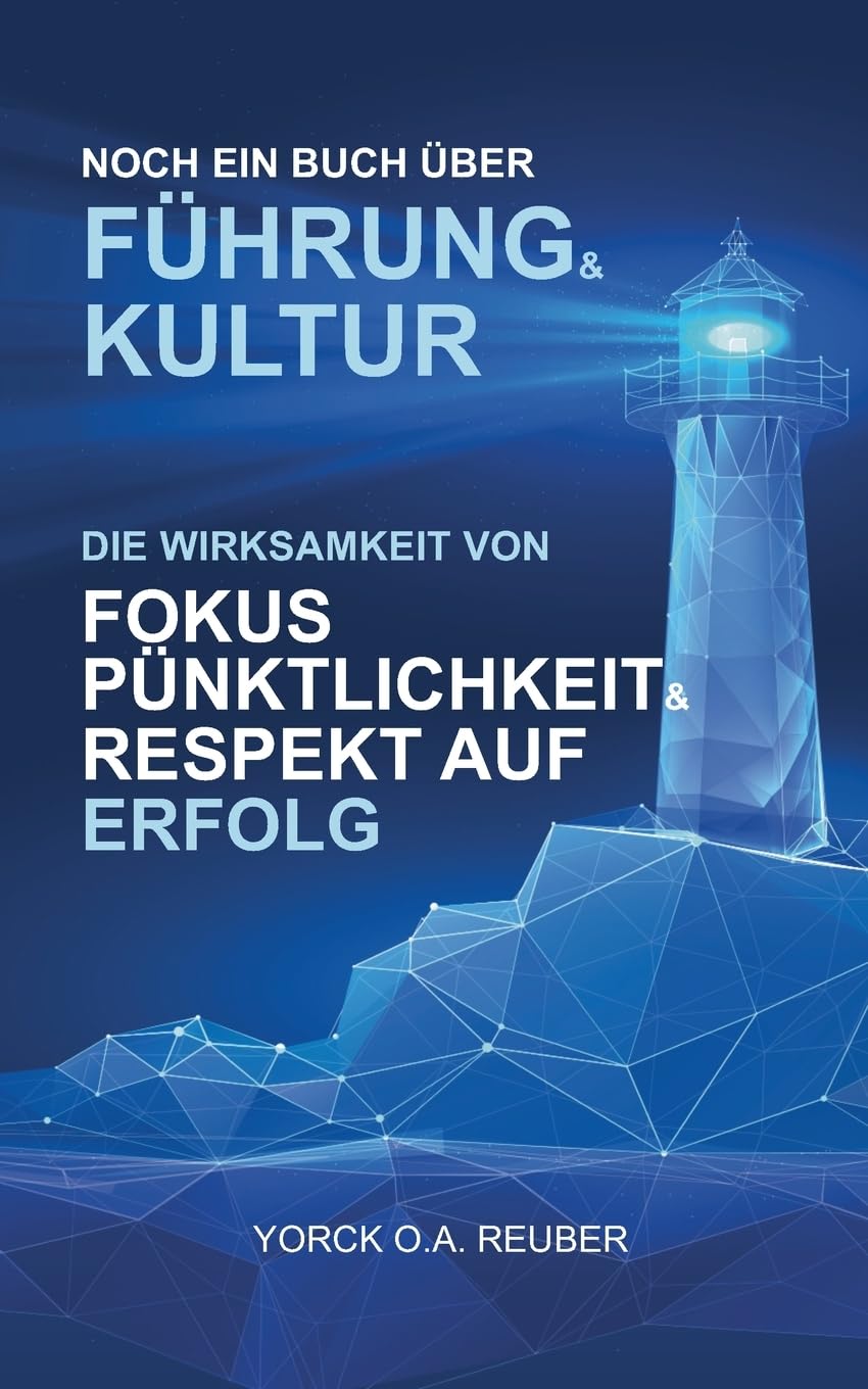 Noch ein Buch über Führung & Kultur: DIE WIRKSAMKEIT VON FOKUS, PÜNKTLICHKEIT& RESPEKT AUF ERFOLG