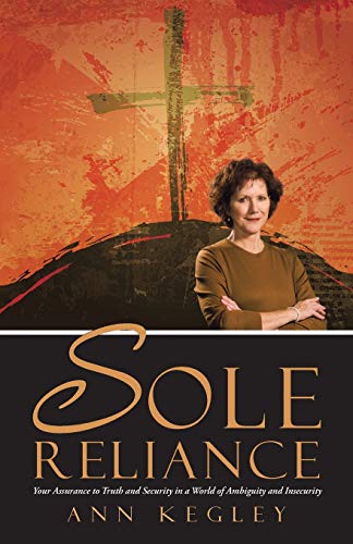 Sole Reliance: Your Assurance to Truth and Security in a World of Ambiguity and Insecurity
