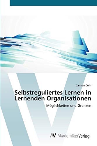Selbstreguliertes Lernen in Lernenden Organisationen: Möglichkeiten und Grenzen